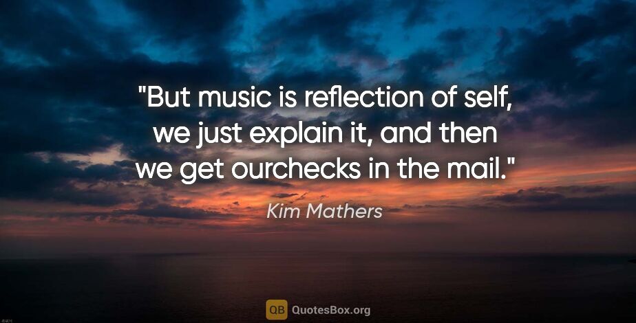 Kim Mathers quote: "But music is reflection of self, we just explain it, and then..."