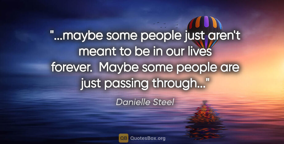 Danielle Steel quote: "maybe some people just aren't meant to be in our lives..."