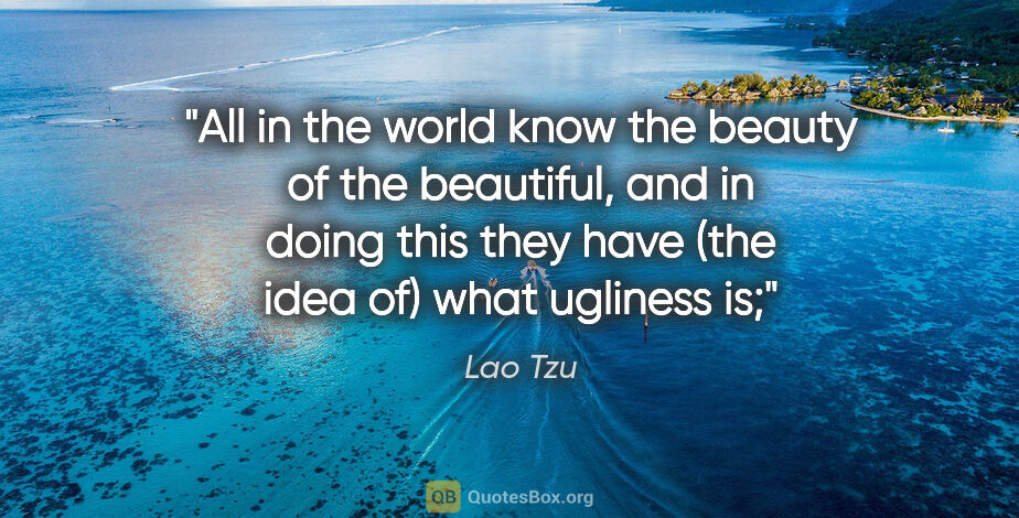 Lao Tzu quote: "All in the world know the beauty of the beautiful, and in..."