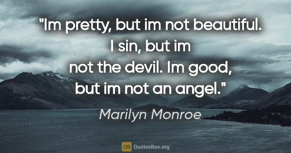 Marilyn Monroe quote: "Im pretty, but im not beautiful. I sin, but im not the devil...."