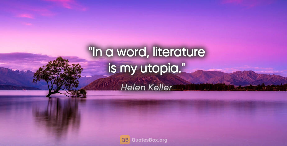 Helen Keller quote: "In a word, literature is my utopia."