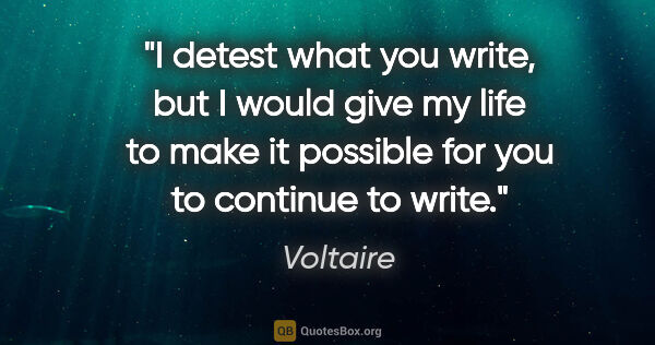 Voltaire quote: "I detest what you write, but I would give my life to make it..."