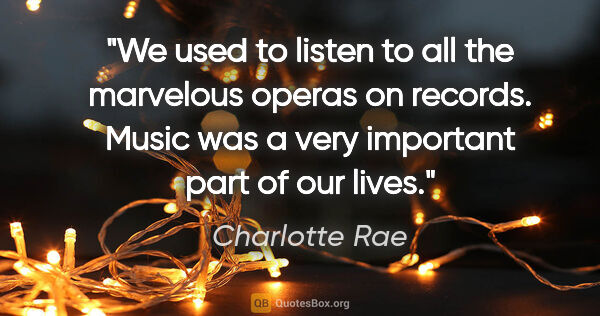 Charlotte Rae quote: "We used to listen to all the marvelous operas on records...."