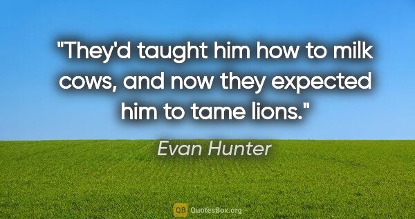 Evan Hunter quote: "They'd taught him how to milk cows, and now they expected him..."
