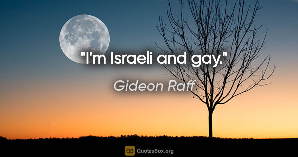 Gideon Raff quote: "I'm Israeli and gay."