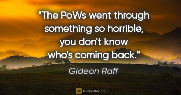Gideon Raff quote: "The PoWs went through something so horrible, you don't know..."