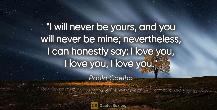 Paulo Coelho quote: "I will never be yours, and you will never be mine;..."