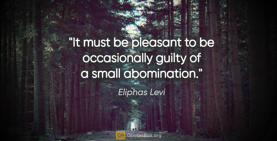 Eliphas Levi quote: "It must be pleasant to be occasionally guilty of a small..."