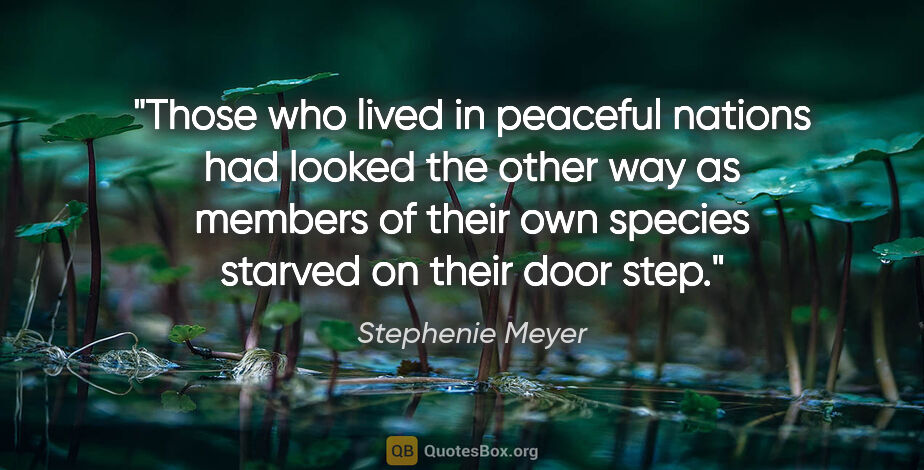 Stephenie Meyer quote: "Those who lived in peaceful nations had looked the other way..."