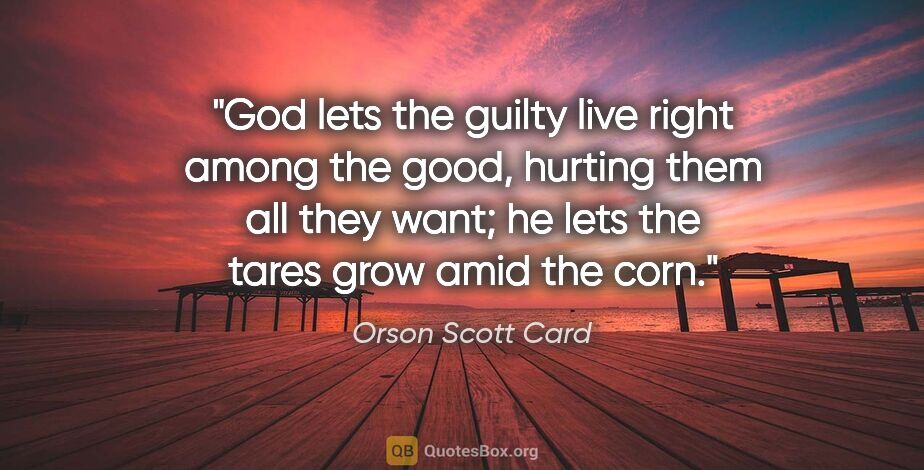 Orson Scott Card quote: "God lets the guilty live right among the good, hurting them..."