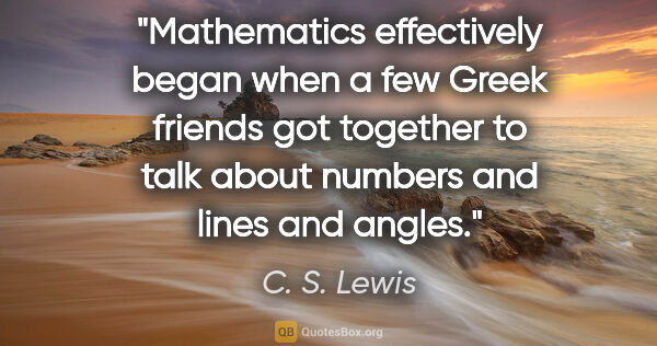 C. S. Lewis quote: "Mathematics effectively began when a few Greek friends got..."