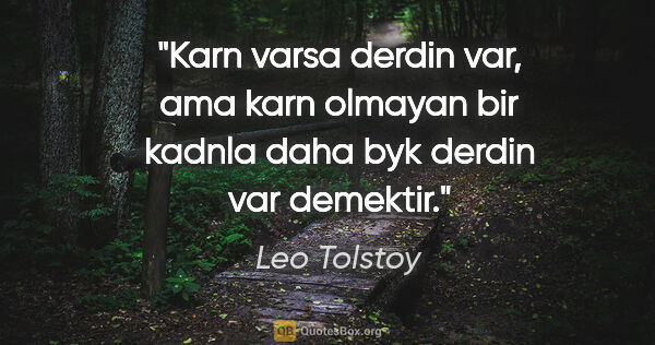 Leo Tolstoy quote: "Karn varsa derdin var, ama karn olmayan bir kadnla daha byk..."