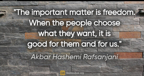 Akbar Hashemi Rafsanjani quote: "The important matter is freedom. When the people choose what..."