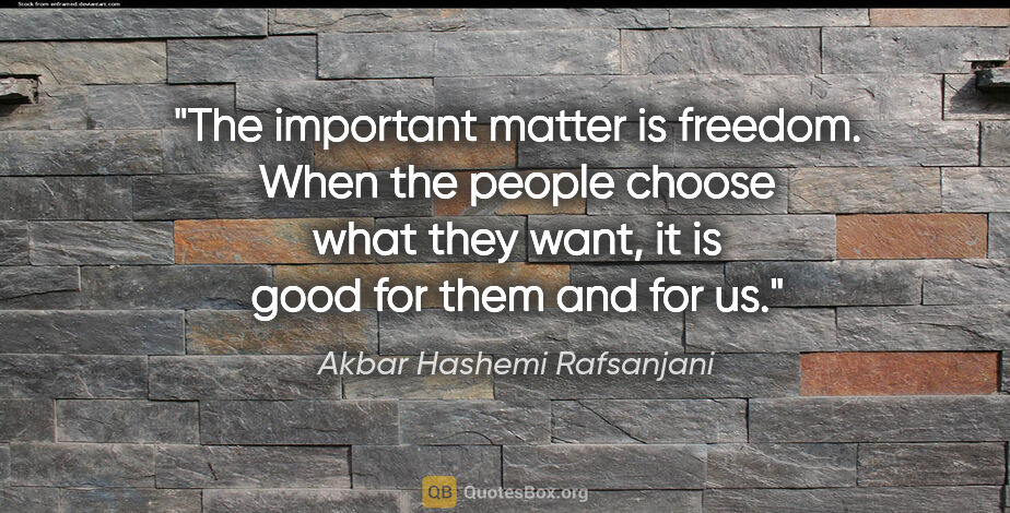 Akbar Hashemi Rafsanjani quote: "The important matter is freedom. When the people choose what..."