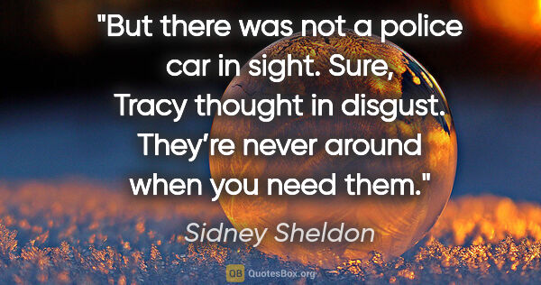 Sidney Sheldon quote: "But there was not a police car in sight. Sure, Tracy thought..."