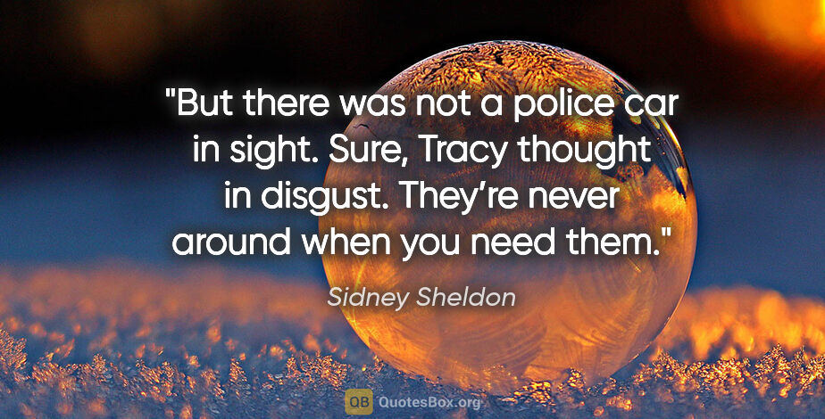 Sidney Sheldon quote: "But there was not a police car in sight. Sure, Tracy thought..."