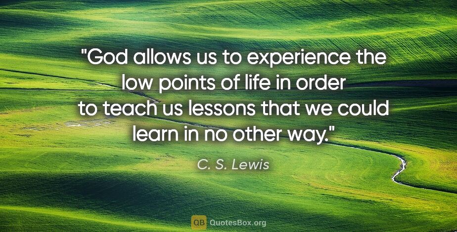 C. S. Lewis quote: "God allows us to experience the low points of life in order to..."