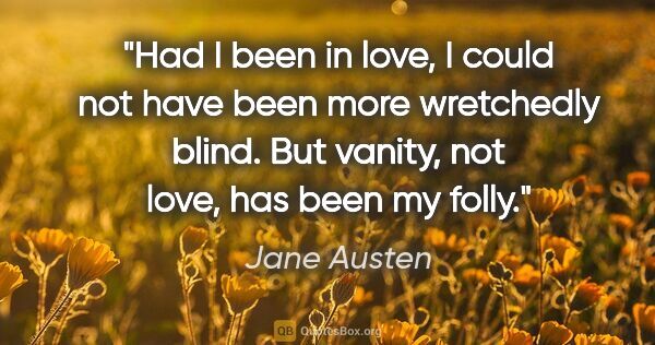 Jane Austen quote: "Had I been in love, I could not have been more wretchedly..."