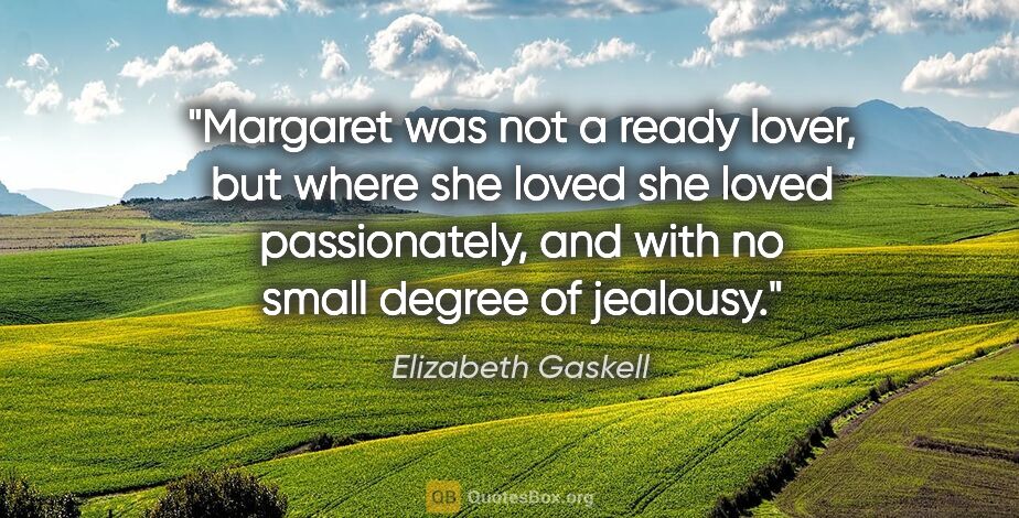 Elizabeth Gaskell quote: "Margaret was not a ready lover, but where she loved she loved..."