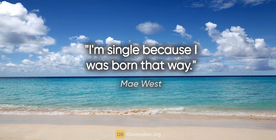 Mae West quote: "I'm single because I was born that way."