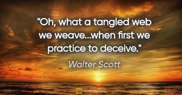 Walter Scott quote: "Oh, what a tangled web we weave...when first we practice to..."