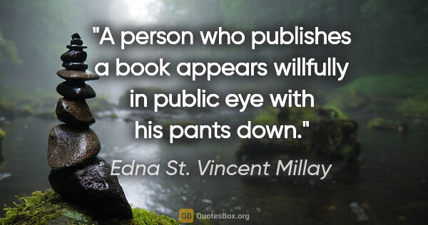 Edna St. Vincent Millay quote: "A person who publishes a book appears willfully in public eye..."