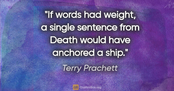 Terry Prachett quote: "If words had weight, a single sentence from Death would have..."