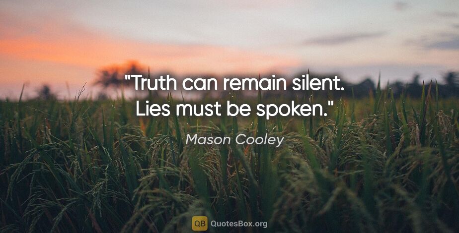 Mason Cooley quote: "Truth can remain silent. Lies must be spoken."