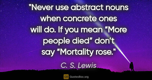 C. S. Lewis quote: "Never use abstract nouns when concrete ones will do. If you..."