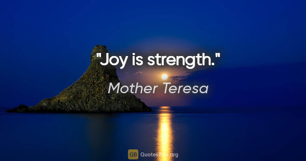 Mother Teresa quote: "Joy is strength."