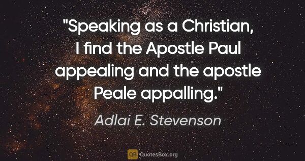 Adlai E. Stevenson quote: "Speaking as a Christian, I find the Apostle Paul appealing and..."