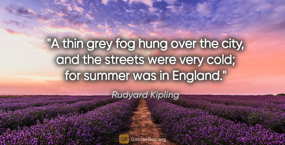 Rudyard Kipling quote: "A thin grey fog hung over the city, and the streets were very..."
