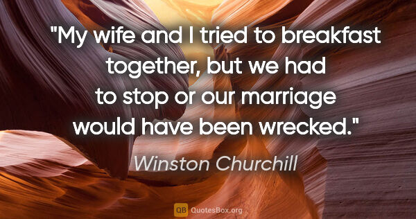 Winston Churchill quote: "My wife and I tried to breakfast together, but we had to stop..."