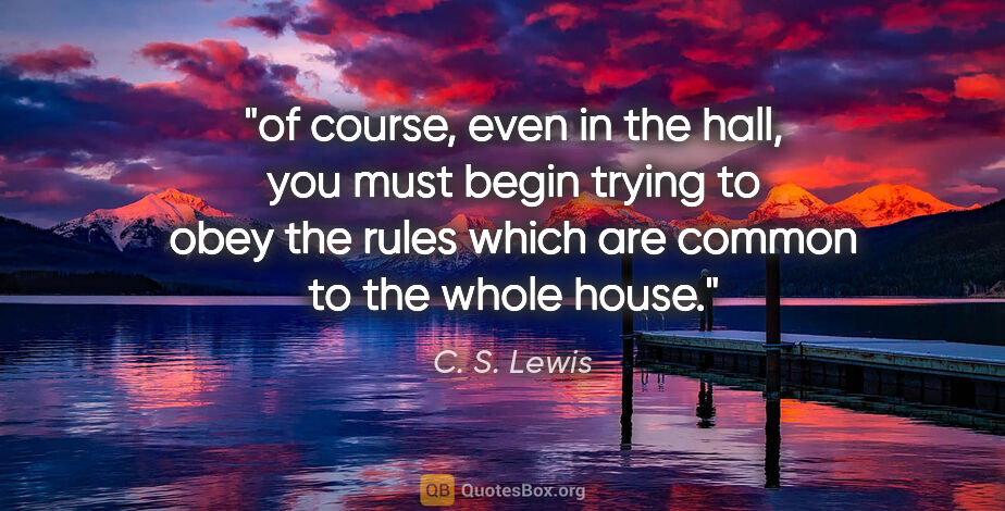 C. S. Lewis quote: "of course, even in the hall, you must begin trying to obey the..."