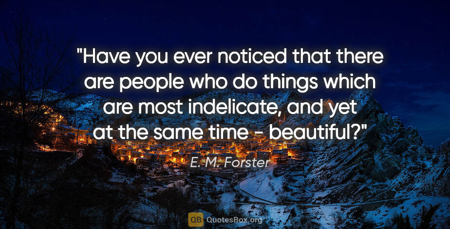 E. M. Forster quote: "Have you ever noticed that there are people who do things..."