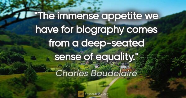 Charles Baudelaire quote: "The immense appetite we have for biography comes from a..."