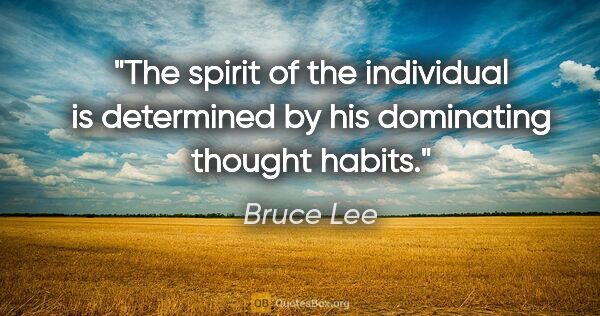 Bruce Lee quote: "The spirit of the individual is determined by his dominating..."