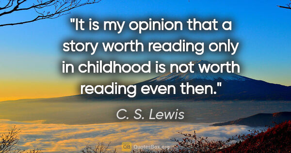 C. S. Lewis quote: "It is my opinion that a story worth reading only in childhood..."