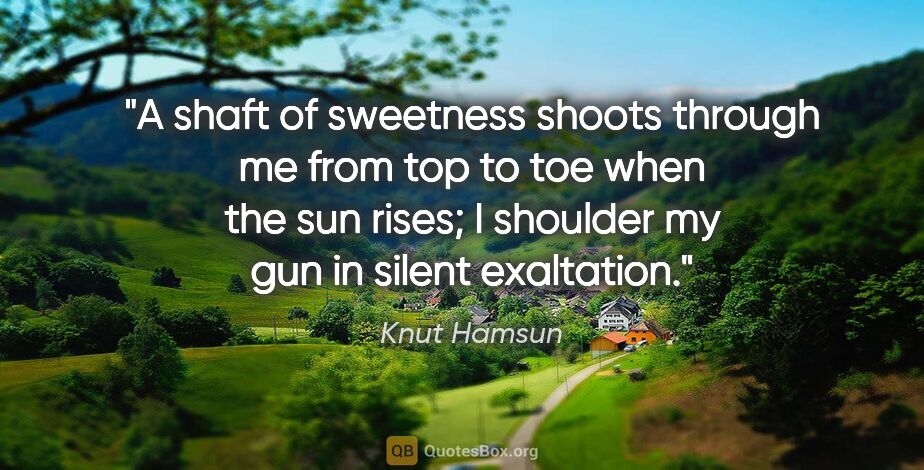 Knut Hamsun quote: "A shaft of sweetness shoots through me from top to toe when..."