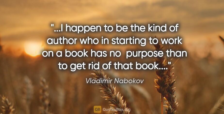 Vladimir Nabokov quote: "I happen to be the kind of author who in starting to work on a..."