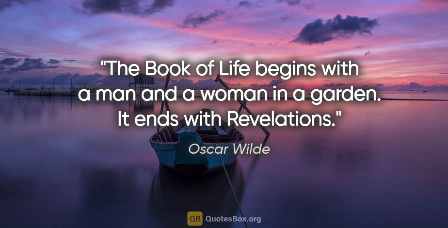 Oscar Wilde quote: "The Book of Life begins with a man and a woman in a garden. It..."