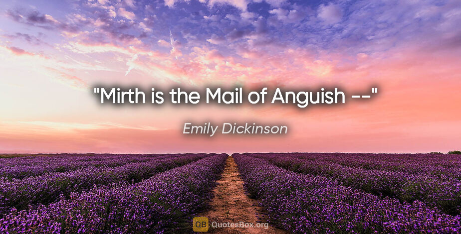 Emily Dickinson quote: "Mirth is the Mail of Anguish --"