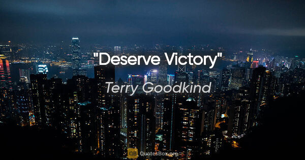 Terry Goodkind quote: "Deserve Victory"