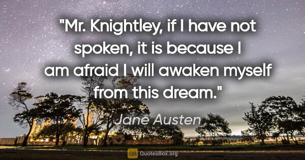 Jane Austen quote: "Mr. Knightley, if I have not spoken, it is because I am afraid..."