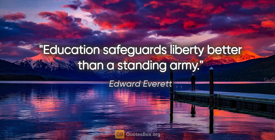 Edward Everett quote: "Education safeguards liberty better than a standing army."