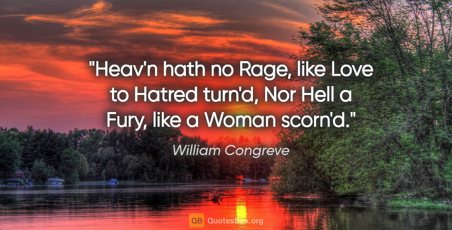 William Congreve quote: "Heav'n hath no Rage, like Love to Hatred turn'd, Nor Hell a..."