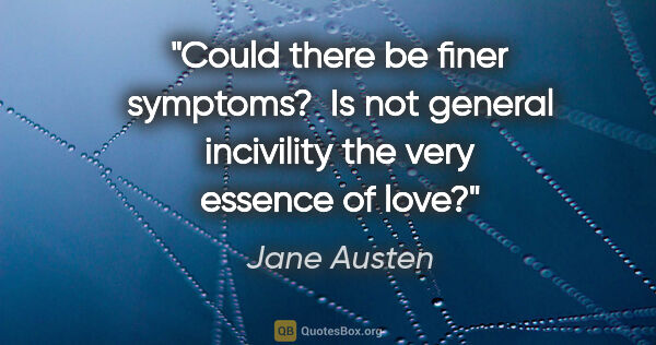 Jane Austen quote: "Could there be finer symptoms?  Is not general incivility the..."