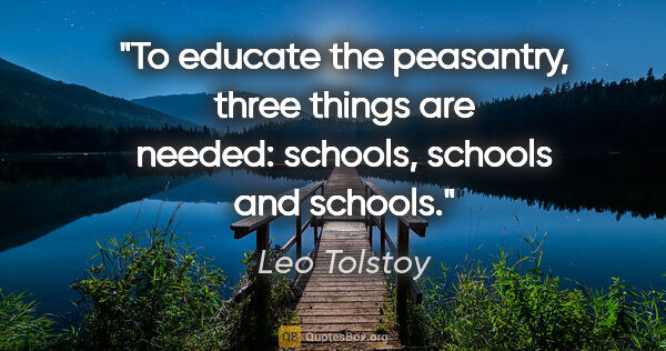 Leo Tolstoy quote: "To educate the peasantry, three things are needed: schools,..."