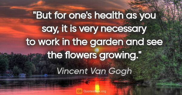 Vincent Van Gogh quote: "But for one's health as you say, it is very necessary to work..."