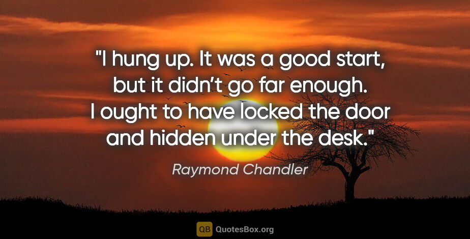 Raymond Chandler quote: "I hung up. It was a good start, but it didn’t go far enough. I..."